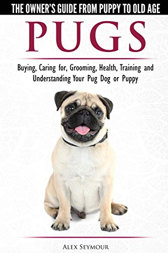 Pugs - The Owner's Guide from Puppy to Old Age - Choosing, Caring for, Grooming, Health, Training...