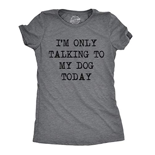 Womens I'm Only Talking to My Dog Today Funny Shirts Dog Lovers Novelty Cool T Shirt Crazy Dog...